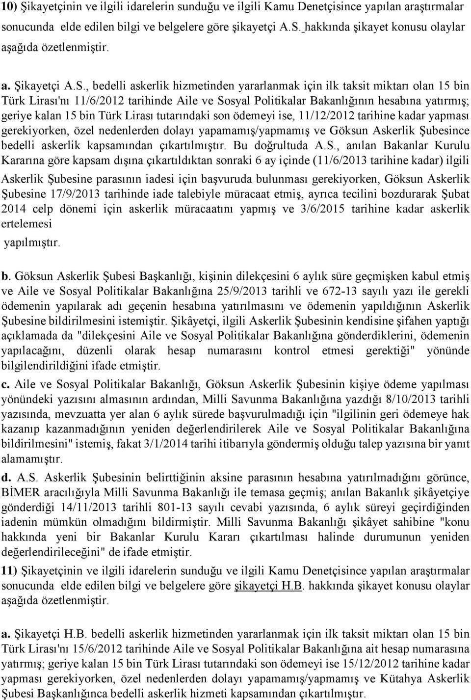 , bedelli askerlik hizmetinden yararlanmak için ilk taksit miktarı olan 15 bin Türk Lirası'nı 11/6/2012 tarihinde Aile ve Sosyal Politikalar Bakanlığının hesabına yatırmış; geriye kalan 15 bin Türk