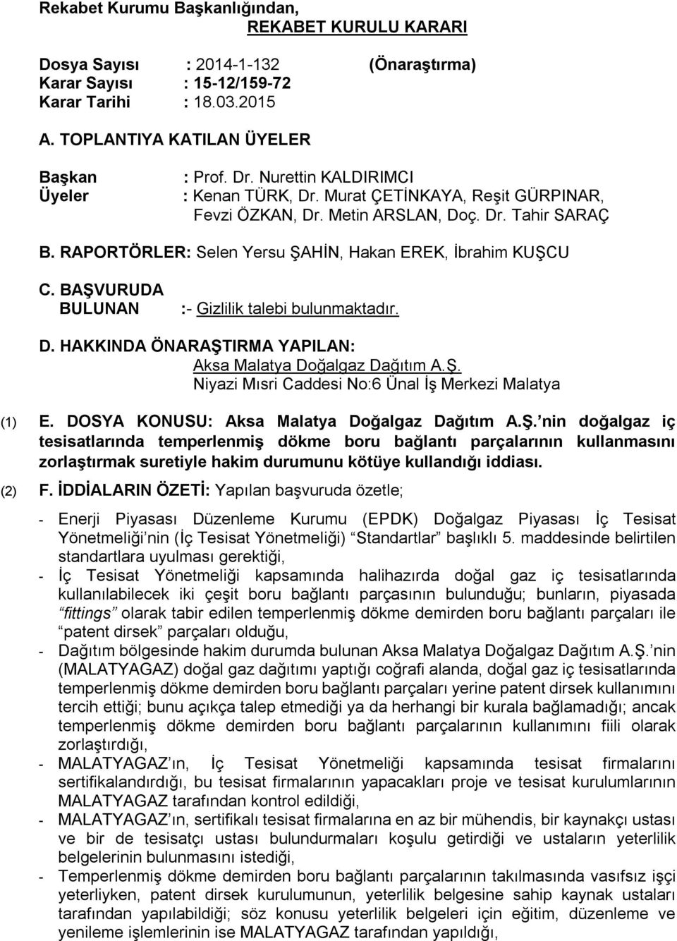 BAŞVURUDA BULUNAN :- Gizlilik talebi bulunmaktadır. D. HAKKINDA ÖNARAŞTIRMA YAPILAN: Aksa Malatya Doğalgaz Dağıtım A.Ş. Niyazi Mısri Caddesi No:6 Ünal İş Merkezi Malatya (1) E.