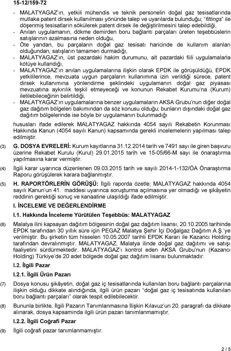 parçaların doğal gaz tesisatı haricinde de kullanım alanları olduğundan, satışların tamamen durmadığı, - MALATYAGAZ ın, üst pazardaki hakim durumunu, alt pazardaki fiili uygulamalarla kötüye