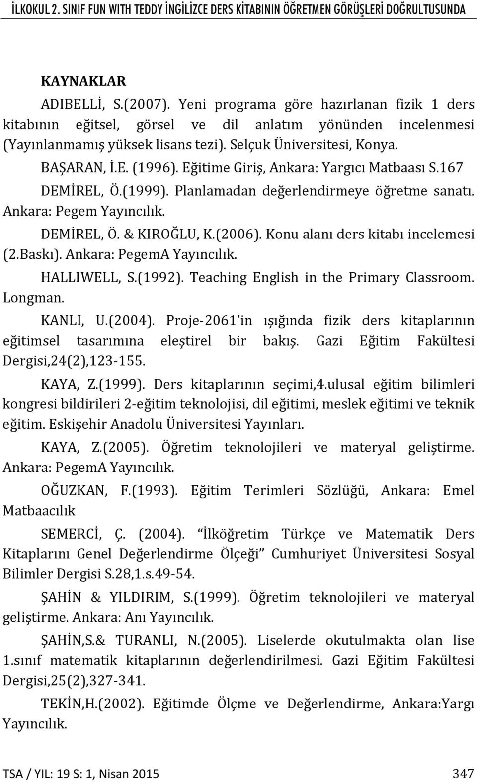 Eğitime Giriş, Ankara: Yargıcı Matbaası S.167 DEMİREL, Ö.(1999). Planlamadan değerlendirmeye öğretme sanatı. Ankara: Pegem Yayıncılık. DEMİREL, Ö. & KIROĞLU, K.(2006).