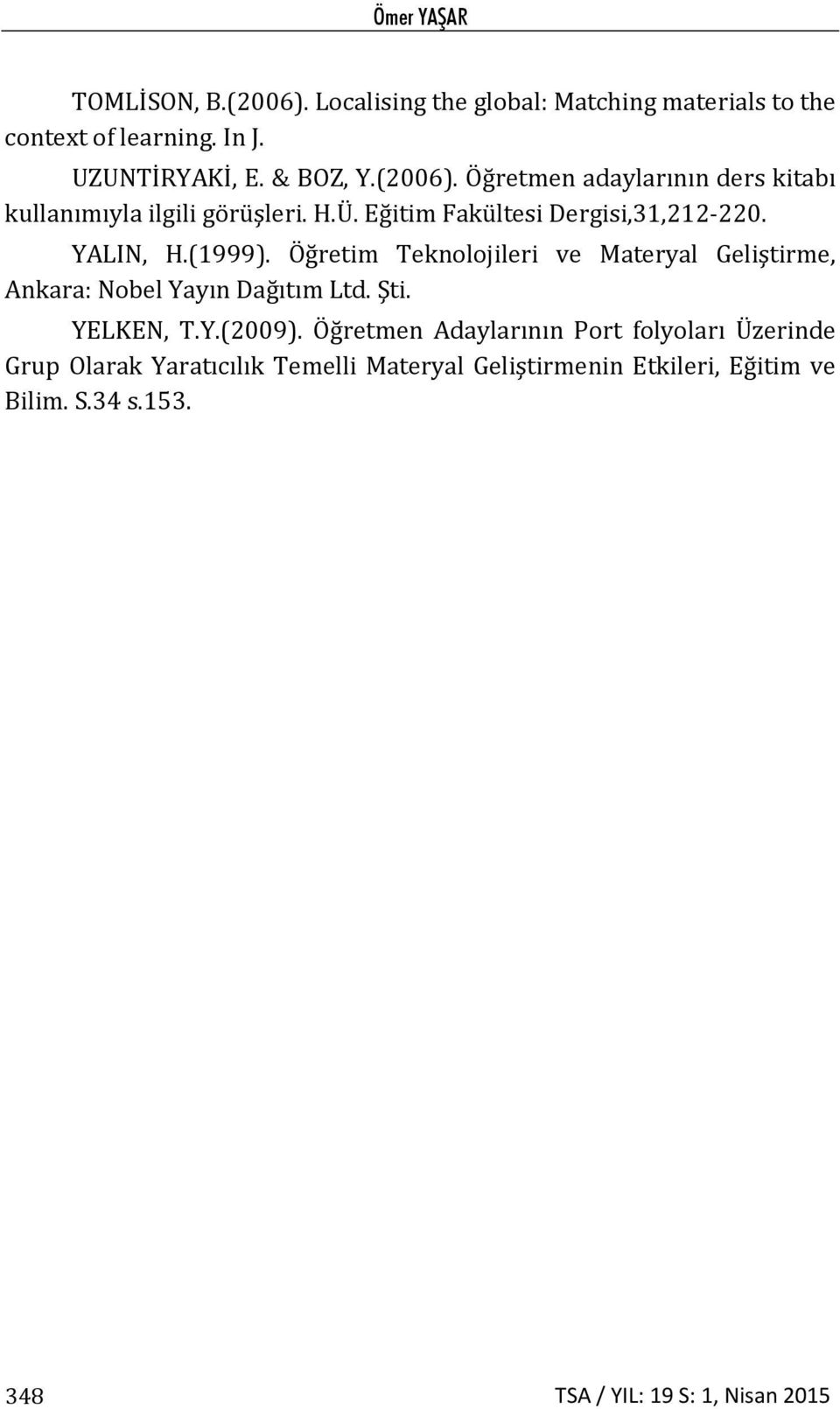 Öğretim Teknolojileri ve Materyal Geliştirme, Ankara: Nobel Yayın Dağıtım Ltd. Şti. YELKEN, T.Y.(2009).