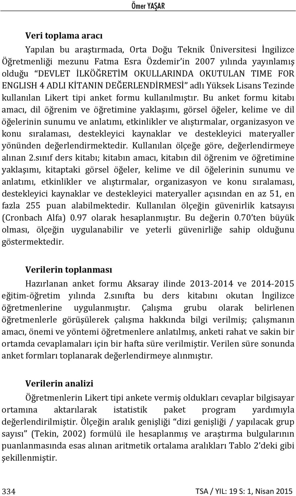 Bu anket formu kitabı amacı, dil öğrenim ve öğretimine yaklaşımı, görsel öğeler, kelime ve dil öğelerinin sunumu ve anlatımı, etkinlikler ve alıştırmalar, organizasyon ve konu sıralaması,