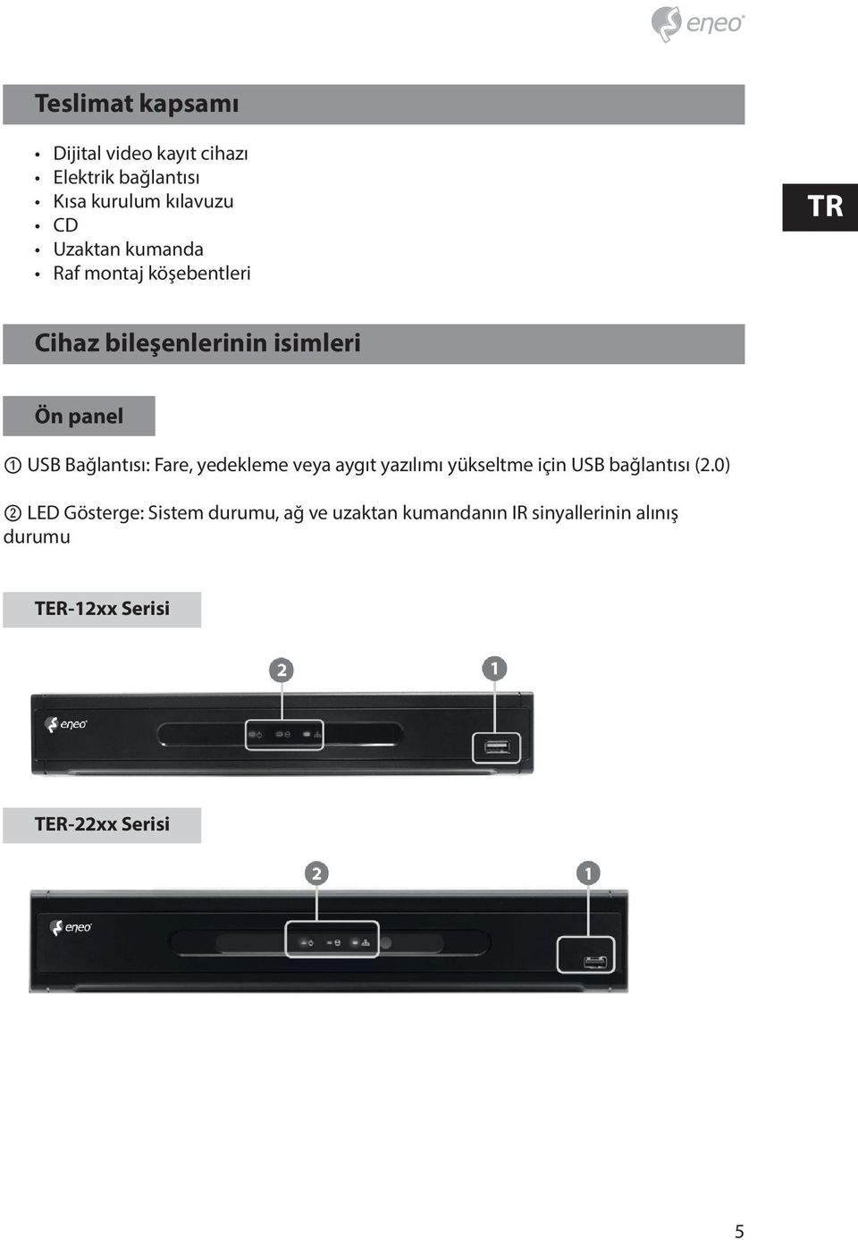 Bağlantısı: Fare, yedekleme veya aygıt yazılımı yükseltme için USB bağlantısı (2.
