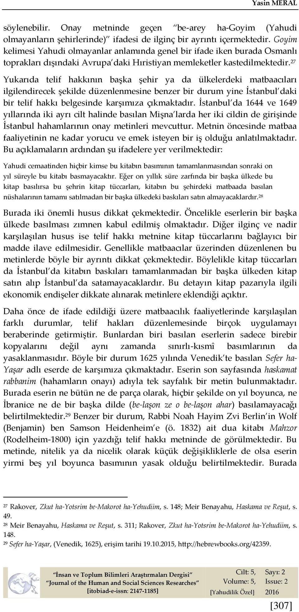 27 Yukarıda telif hakkının başka şehir ya da ülkelerdeki matbaacıları ilgilendirecek şekilde düzenlenmesine benzer bir durum yine İstanbul daki bir telif hakkı belgesinde karşımıza çıkmaktadır.