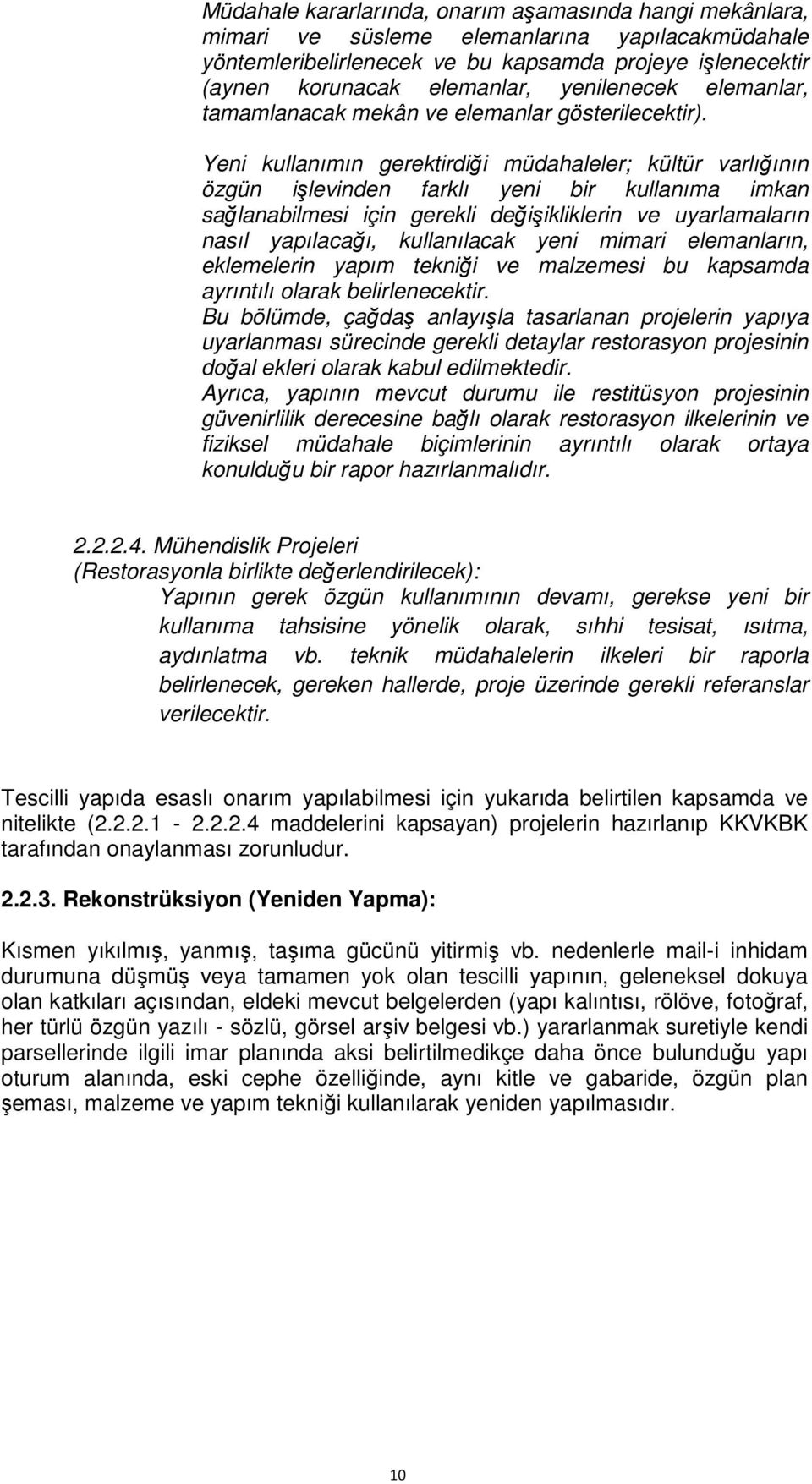 Yeni kullanımın gerektirdiği müdahaleler; kültür varlığının özgün işlevinden farklı yeni bir kullanıma imkan sağlanabilmesi için gerekli değişikliklerin ve uyarlamaların nasıl yapılacağı,