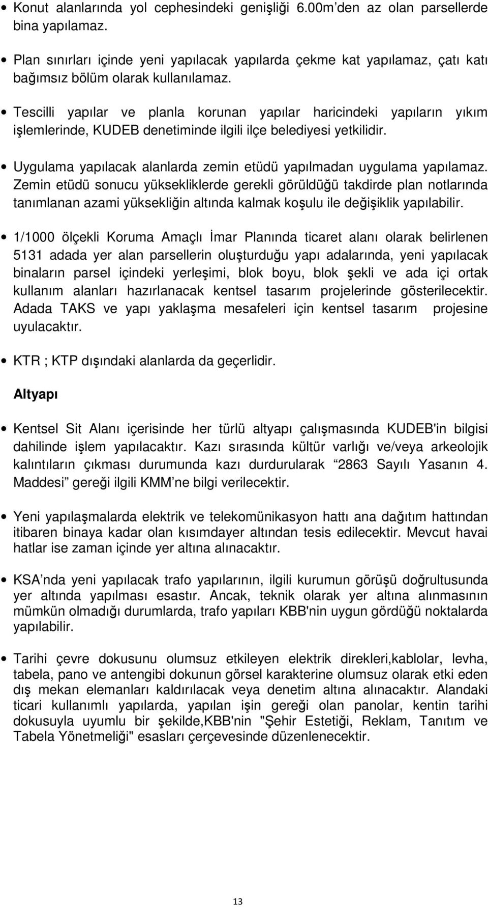 Tescilli yapılar ve planla korunan yapılar haricindeki yapıların yıkım işlemlerinde, KUDEB denetiminde ilgili ilçe belediyesi yetkilidir.