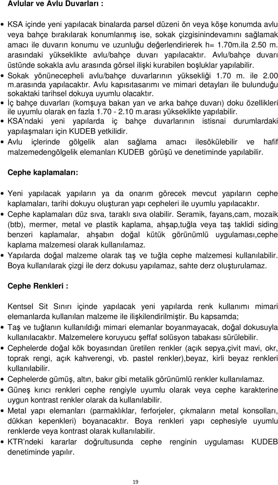 Avlu/bahçe duvarı üstünde sokakla avlu arasında görsel ilişki kurabilen boşluklar yapılabilir. Sokak yönünecepheli avlu/bahçe duvarlarının yüksekliği 1.70 m. ile 2.00 m.arasında yapılacaktır.