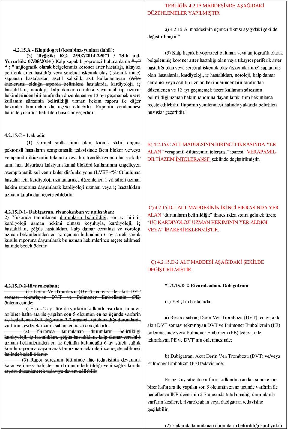 saptanan hastalardan asetil salisilik asit kullanamayan (ASA intoleransı olduğu raporda belirtilen) hastalarda, kardiyoloji, iç hastalıkları, nöroloji, kalp damar cerrahisi veya acil tıp uzman