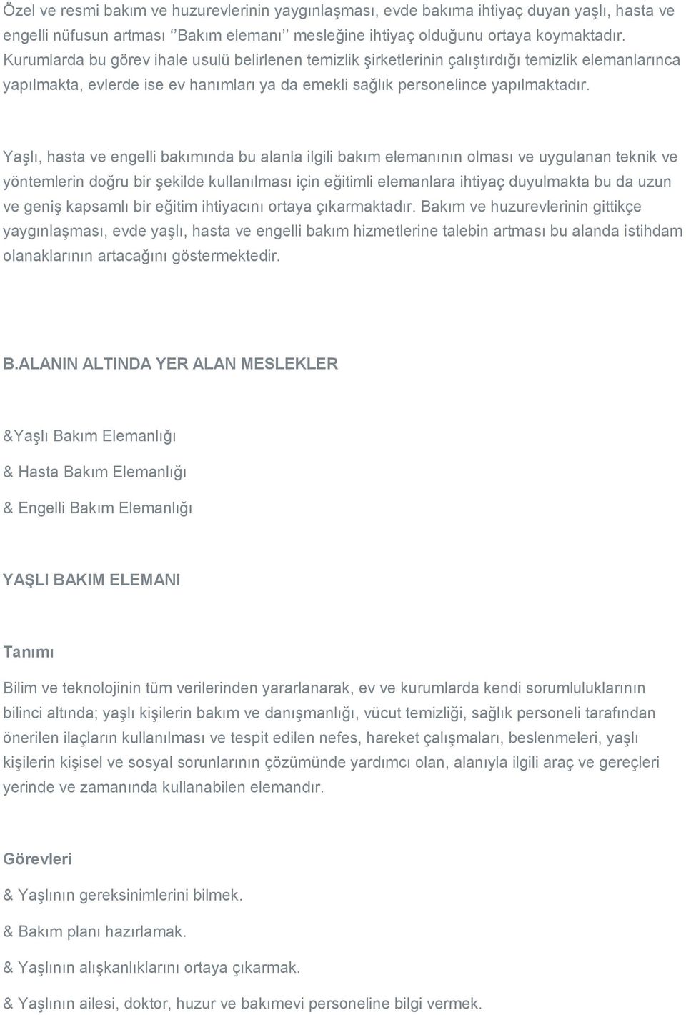 Yaşlı, hasta ve engelli bakımında bu alanla ilgili bakım elemanının olması ve uygulanan teknik ve yöntemlerin doğru bir şekilde kullanılması için eğitimli elemanlara ihtiyaç duyulmakta bu da uzun ve