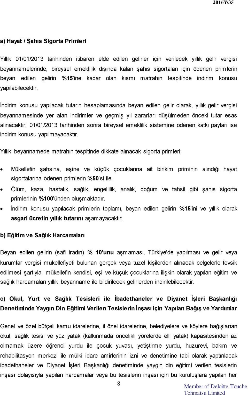 İndirim konusu yapılacak tutarın hesaplamasında beyan edilen gelir olarak, yıllık gelir vergisi beyannamesinde yer alan indirimler ve geçmiş yıl zararları düşülmeden önceki tutar esas alınacaktır.