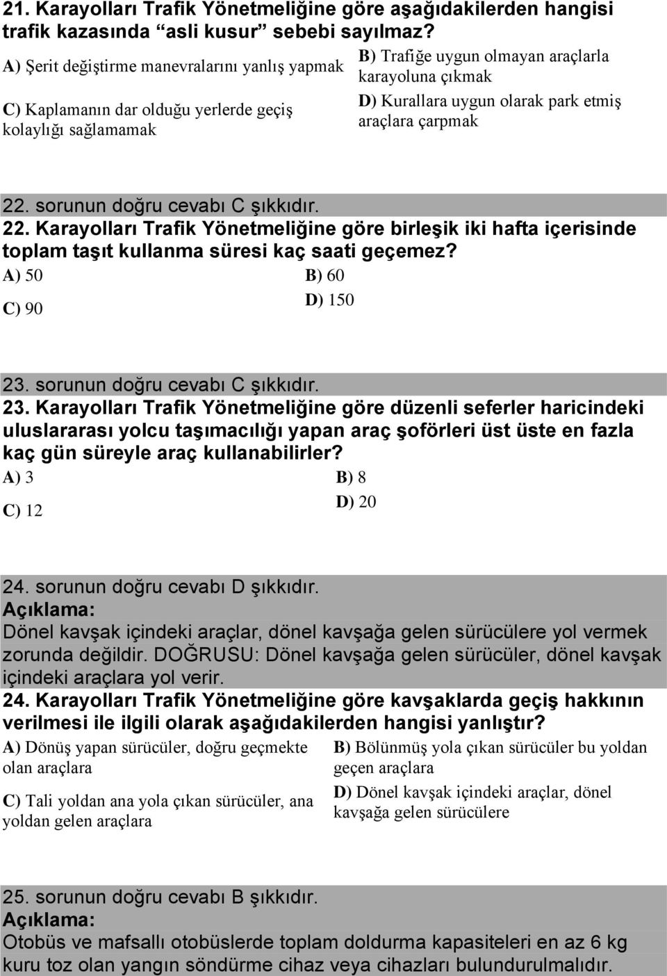 araçlara çarpmak 22. sorunun doğru cevabı C şıkkıdır. 22. Karayolları Trafik Yönetmeliğine göre birleşik iki hafta içerisinde toplam taşıt kullanma süresi kaç saati geçemez?