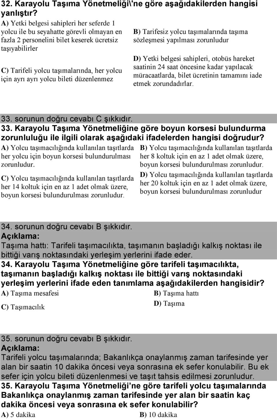 yolcu bileti düzenlenmez B) Tarifesiz yolcu taşımalarında taşıma sözleşmesi yapılması zorunludur D) Yetki belgesi sahipleri, otobüs hareket saatinin 24 saat öncesine kadar yapılacak müracaatlarda,