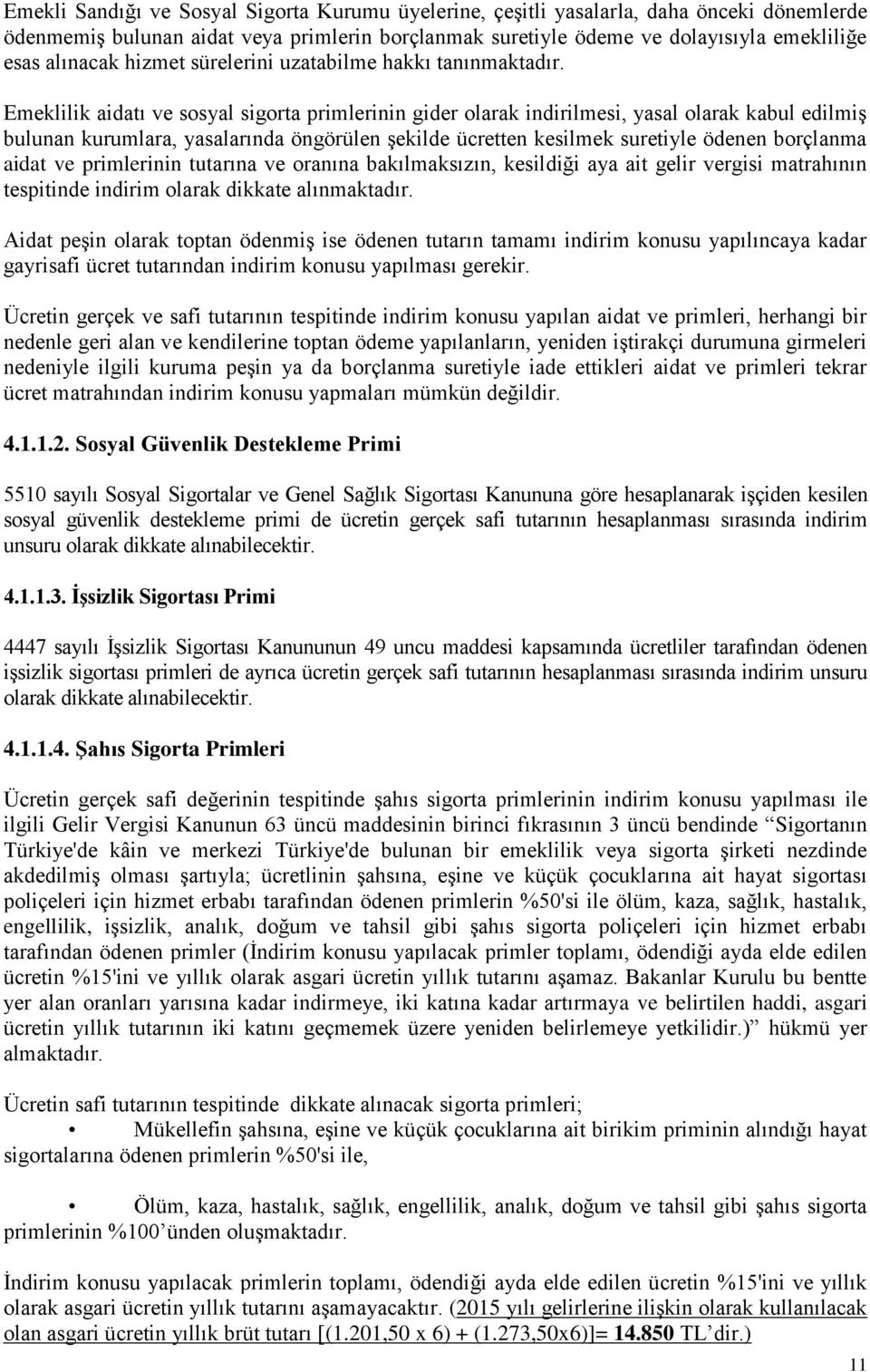 Emeklilik aidatı ve sosyal sigorta primlerinin gider olarak indirilmesi, yasal olarak kabul edilmiş bulunan kurumlara, yasalarında öngörülen şekilde ücretten kesilmek suretiyle ödenen borçlanma aidat