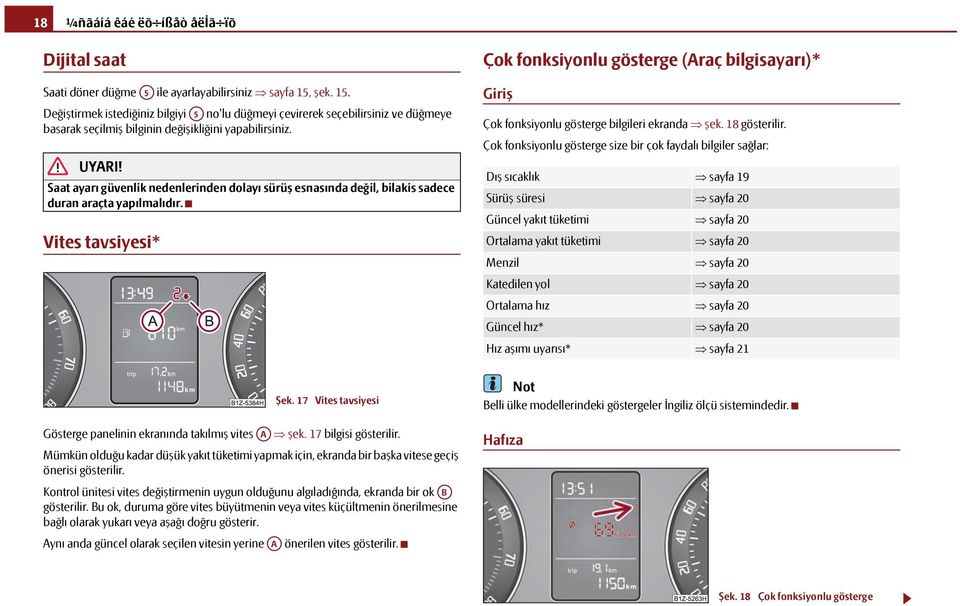 Saat ayarı güvenlik nedenlerinden dolayı sürüş esnasında değil, bilakis sadece duran araçta yapılmalıdır.