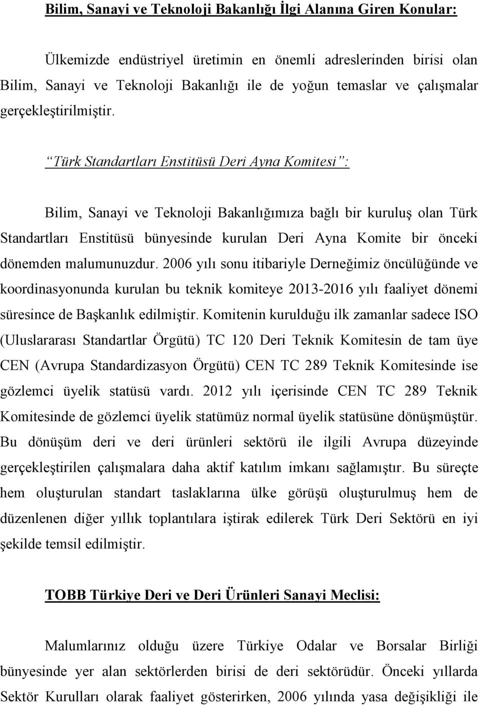 Türk Standartları Enstitüsü Deri Ayna Komitesi : Bilim, Sanayi ve Teknoloji Bakanlığımıza bağlı bir kuruluş olan Türk Standartları Enstitüsü bünyesinde kurulan Deri Ayna Komite bir önceki dönemden