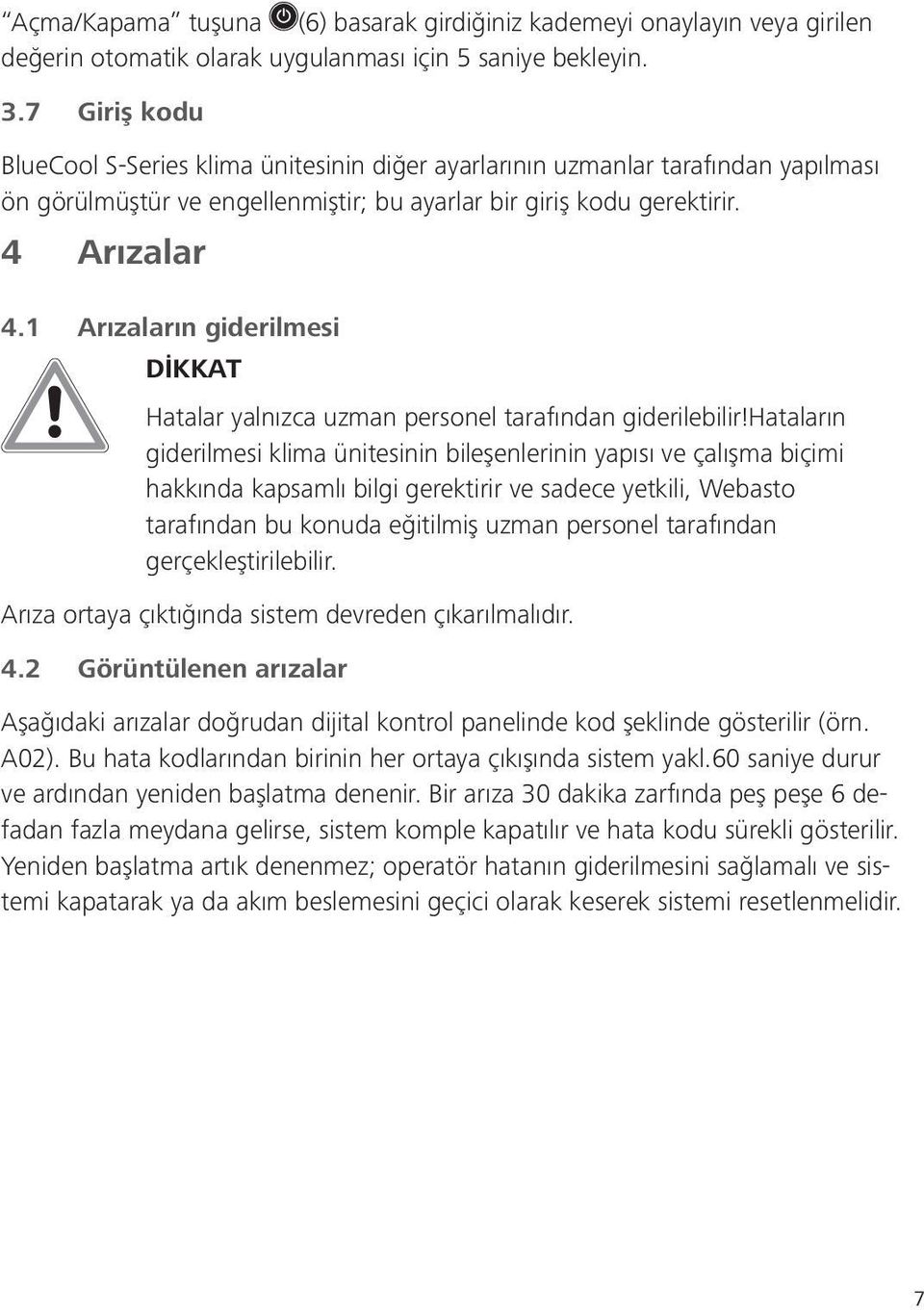 1 Arızaların giderilmesi DİKKAT Hatalar yalnızca uzman personel tarafından giderilebilir!