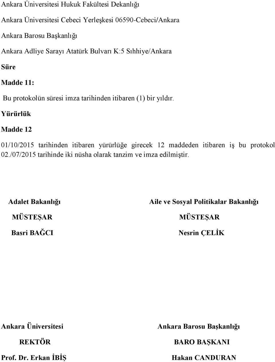 Yürürlük Madde 12 01/10/2015 tarihinden itibaren yürürlüğe girecek 12 maddeden itibaren iş bu protokol 02.