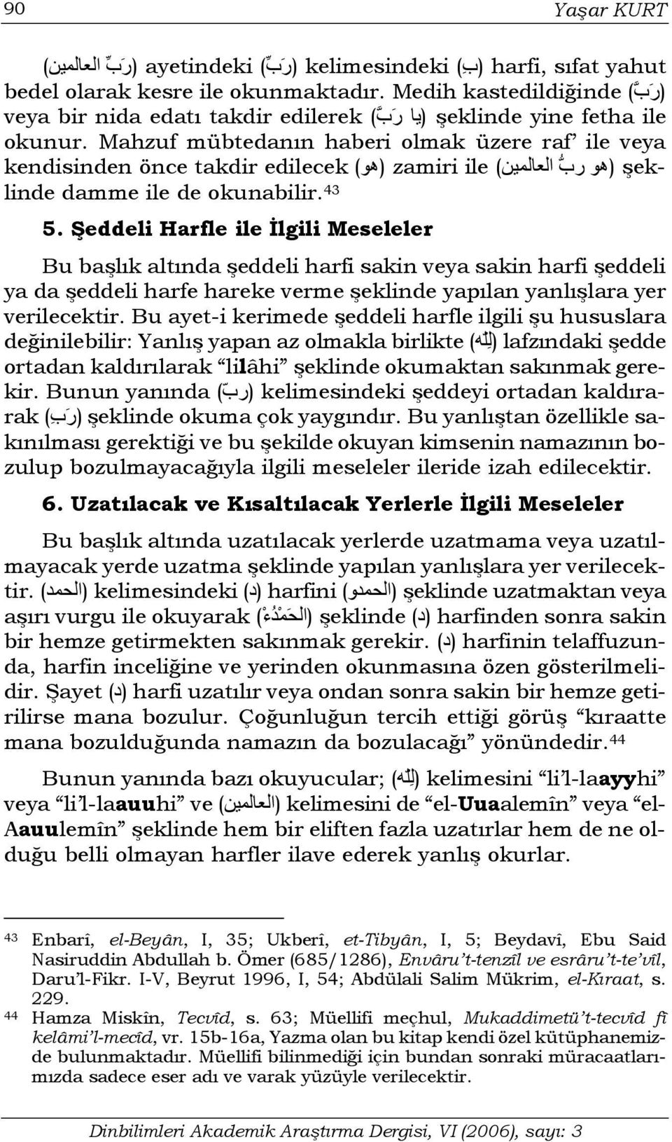 Mahzuf mübtedanın haberi olmak üzere raf ile veya kendisinden önce takdir edilecek (هو) zamiri ile ر ب العالمين) (هو şeklinde damme ile de okunabilir. 43 5.