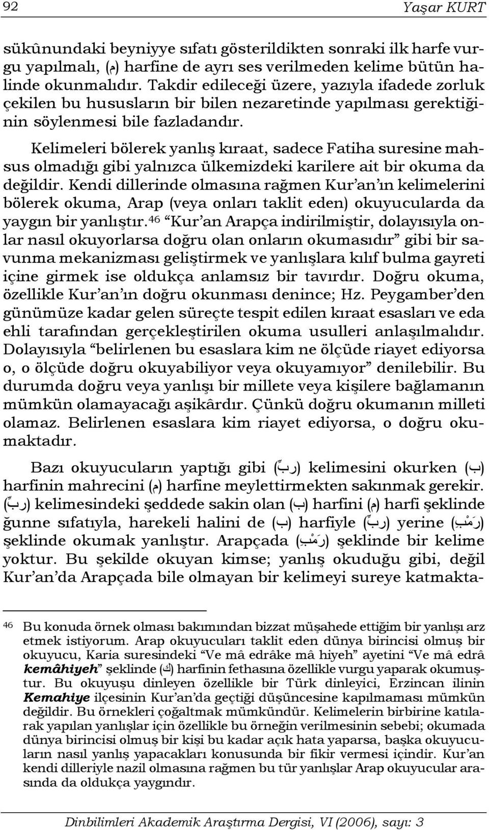 Kelimeleri bölerek yanlış kıraat, sadece Fatiha suresine mahsus olmadığı gibi yalnızca ülkemizdeki karilere ait bir okuma da değildir.