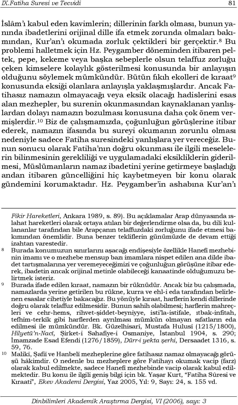 Peygamber döneminden itibaren peltek, pepe, kekeme veya başka sebeplerle olsun telaffuz zorluğu çeken kimselere kolaylık gösterilmesi konusunda bir anlayışın olduğunu söylemek mümkündür.