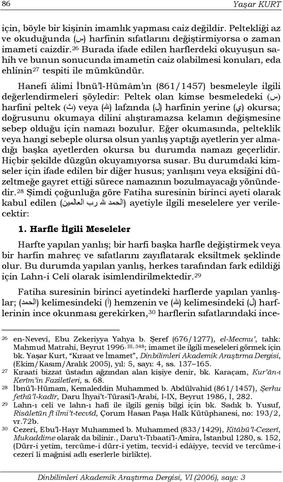 Hanefi âlimi İbnü l-hümâm ın (861/1457) besmeleyle ilgili س( ( besmeledeki değerlendirmeleri şöyledir: Peltek olan kimse harfini peltek ( ث( veya (الله) lafzında (ل) harfinin yerine (ي) okursa;