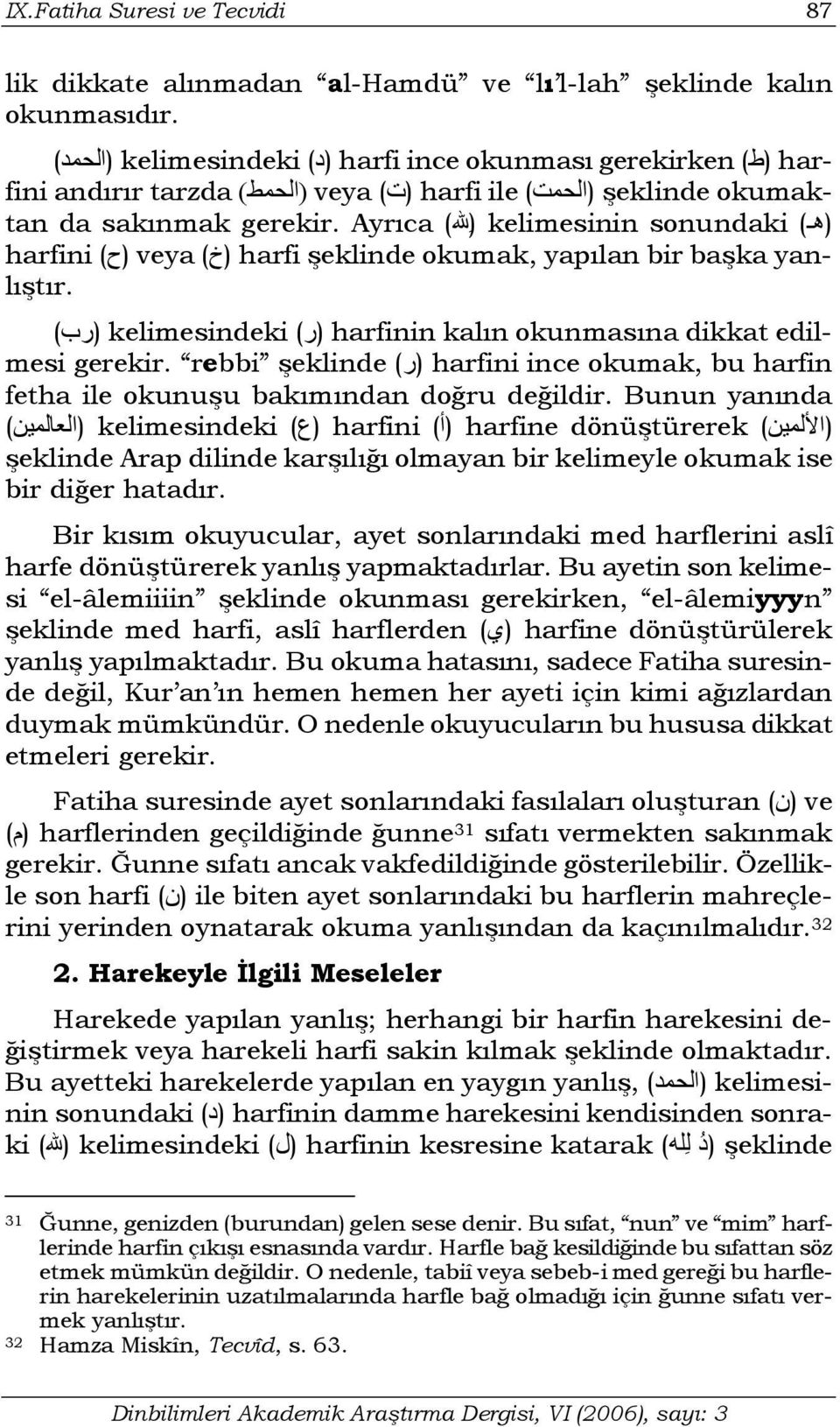 Ayrıca harfini (ح) veya (خ) harfi şeklinde okumak, yapılan bir başka yanlıştır. edil- harfinin kalın okunmasına dikkat (ر) kelimesindeki (رب) mesi gerekir.