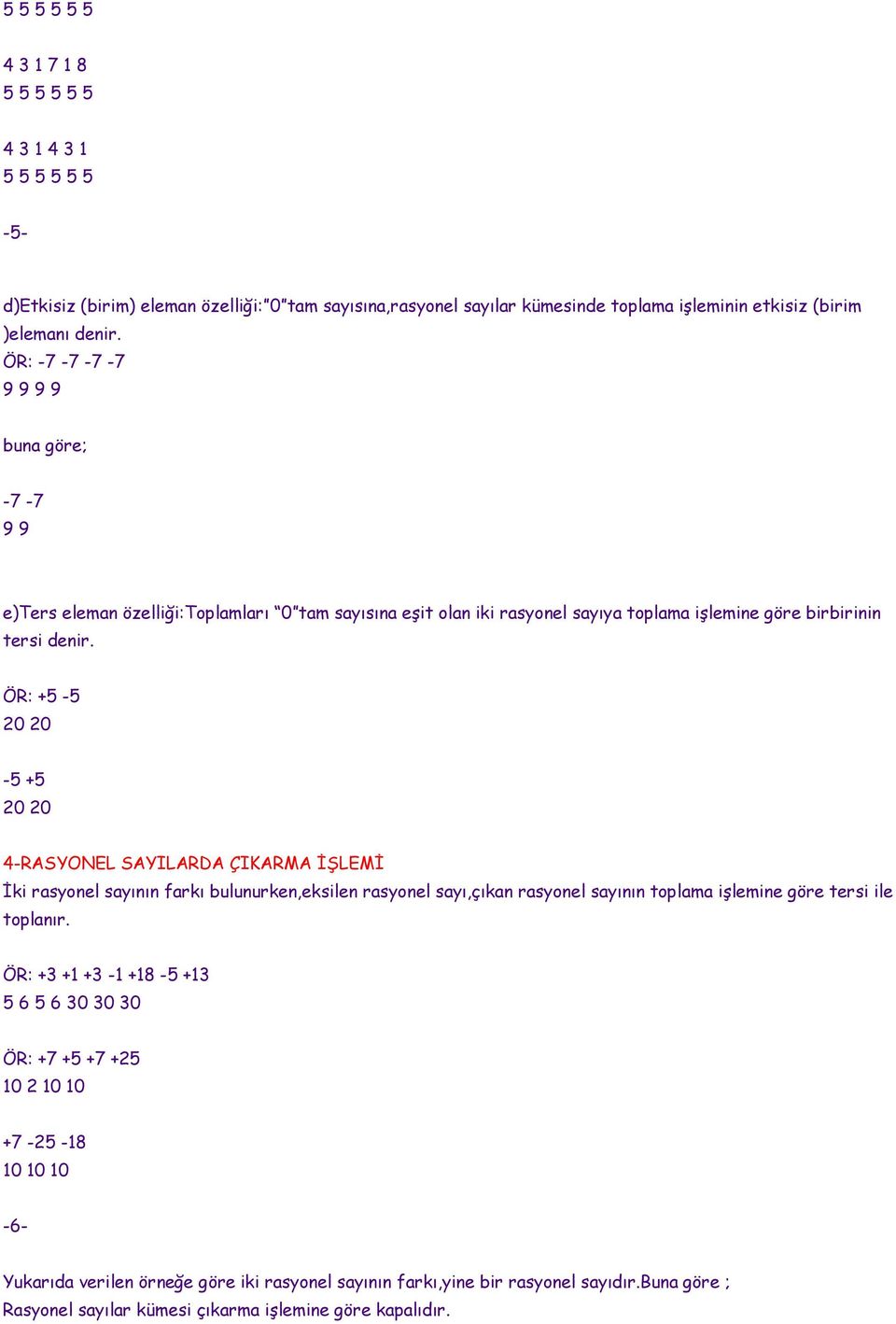 ÖR: +5-5 20 20-5 +5 20 20 4-RASYONEL SAYILARDA ÇIKARMA ĐŞLEMĐ Đki rasyonel sayının farkı bulunurken,eksilen rasyonel sayı,çıkan rasyonel sayının toplama işlemine göre tersi ile toplanır.