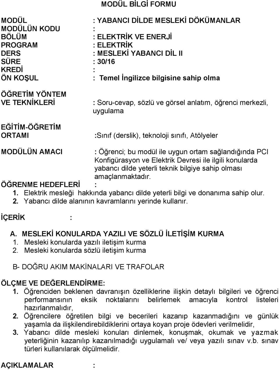 Öğrenci; bu modül ile uygun ortam sağlandığında PCI Konfigürasyon ve Elektrik Devresi ile ilgili konularda yabancı dilde yeterli teknik bilgiye sahip olması amaçlanmaktadır. ÖĞRENME HEDEFLERİ : 1.