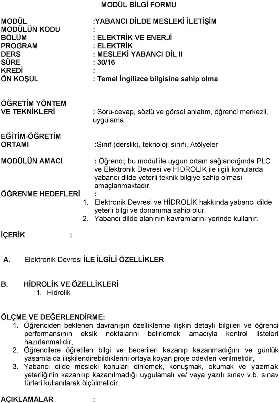 Öğrenci; bu modül ile uygun ortam sağlandığında PLC ve Elektronik Devresi ve HİDROLİK ile ilgili konularda yabancı dilde yeterli teknik bilgiye sahip olması amaçlanmaktadır. ÖĞRENME HEDEFLERİ : 1.