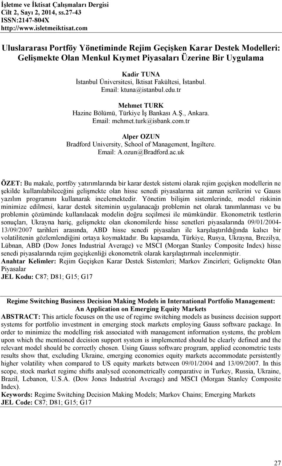 Email: kuna@isanbul.edu.r Mehme TURK Hazine Bölümü, Türkiye İş Bankası A.Ş., Ankara. Email: mehme.urk@isbank.com.r Alper OZUN Bradford Universiy, School of Managemen, İngilere. Email: A.ozun@Bradford.