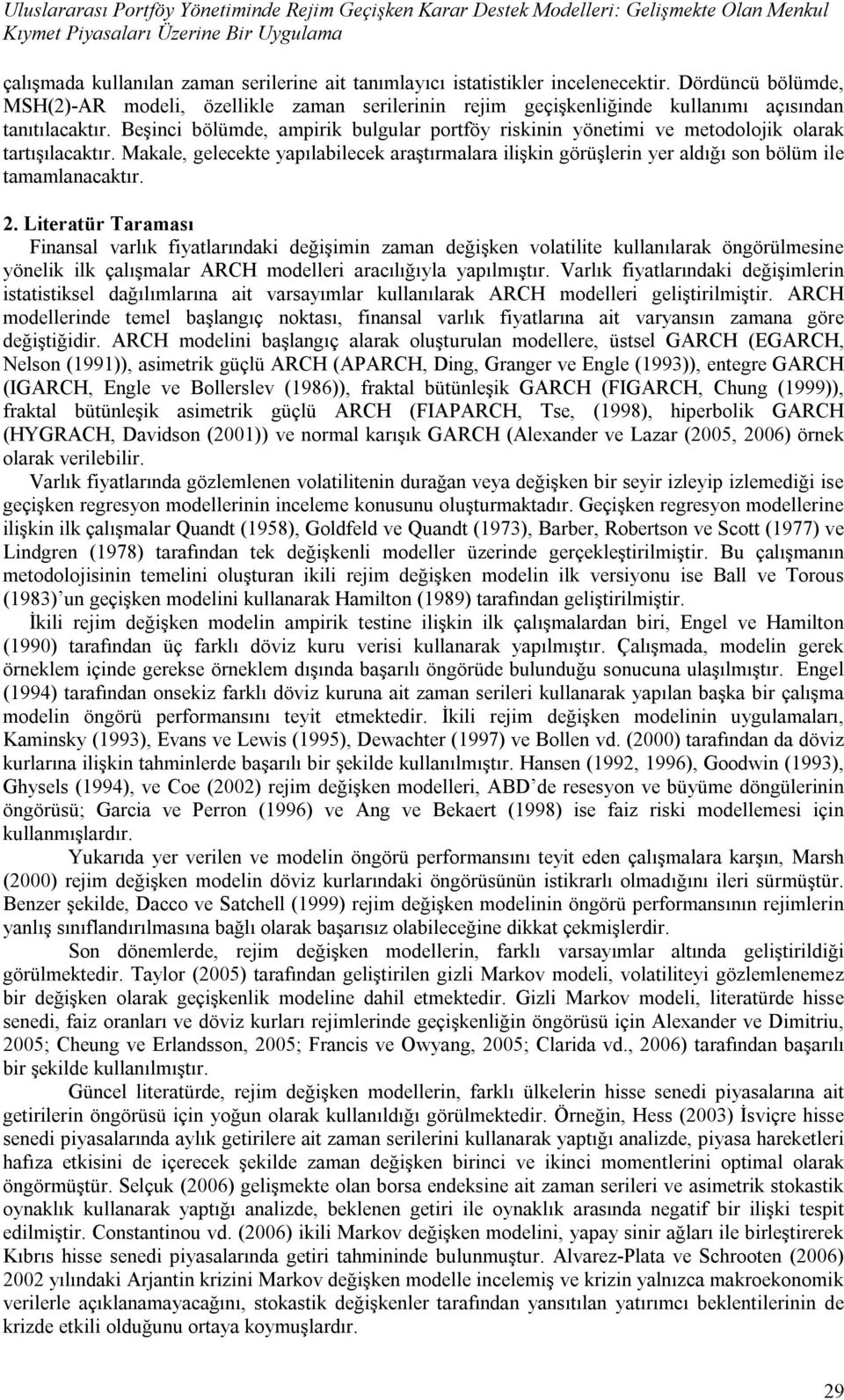 Beşinci bölümde, ampirik bulgular porföy riskinin yöneimi ve meodolojik olarak arışılacakır. Makale, geleceke yapılabilecek araşırmalara ilişkin görüşlerin yer aldığı son bölüm ile amamlanacakır. 2.