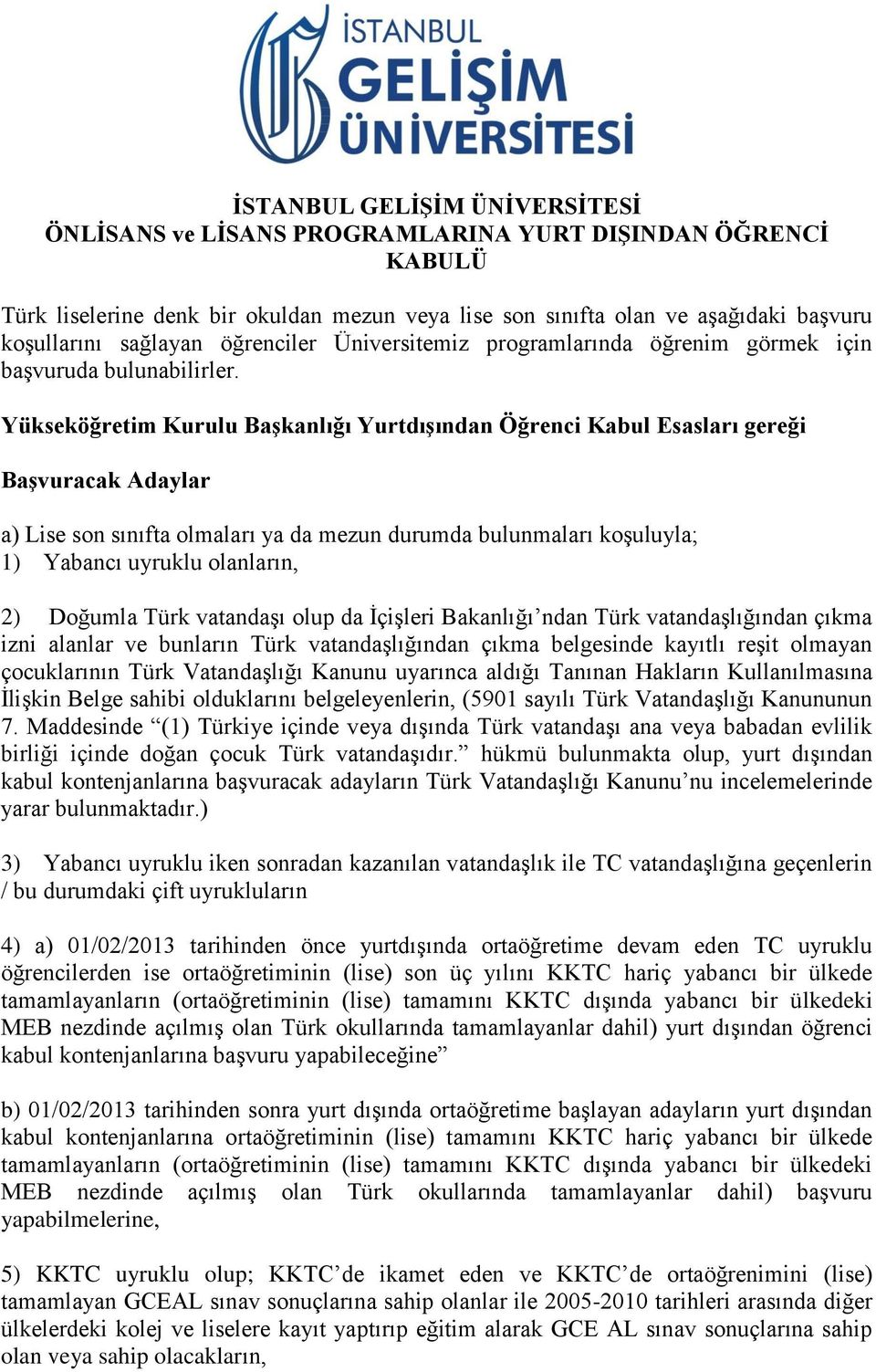 Yükseköğretim Kurulu Başkanlığı Yurtdışından Öğrenci Kabul Esasları gereği Başvuracak Adaylar a) Lise son sınıfta olmaları ya da mezun durumda bulunmaları koşuluyla; 1) Yabancı uyruklu olanların, 2)