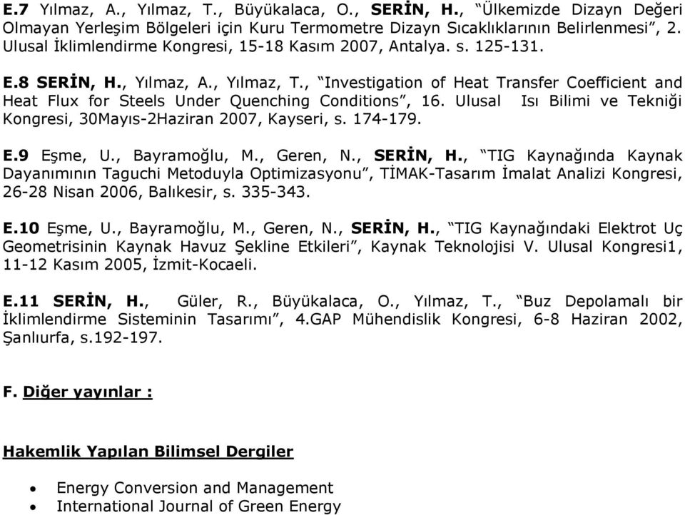 , Investigation of Heat Transfer Coefficient and Heat Flux for Steels Under Quenching Conditions, 16. Ulusal Isı Bilimi ve Tekniği Kongresi, 30Mayıs-2Haziran 2007, Kayseri, s. 174-179. E.9 Eşme, U.