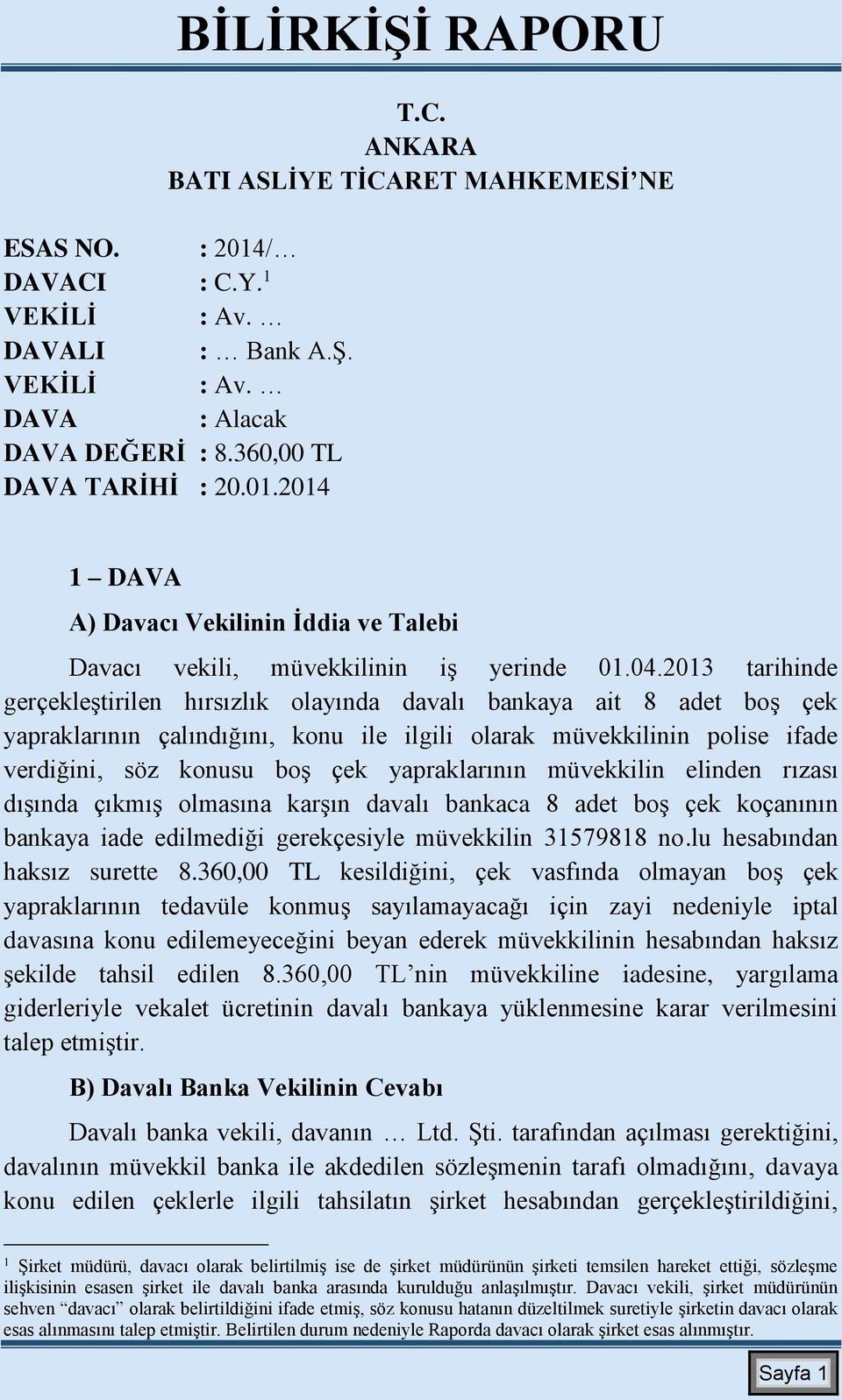 yapraklarının müvekkilin elinden rızası dışında çıkmış olmasına karşın davalı bankaca 8 adet boş çek koçanının bankaya iade edilmediği gerekçesiyle müvekkilin 31579818 no.