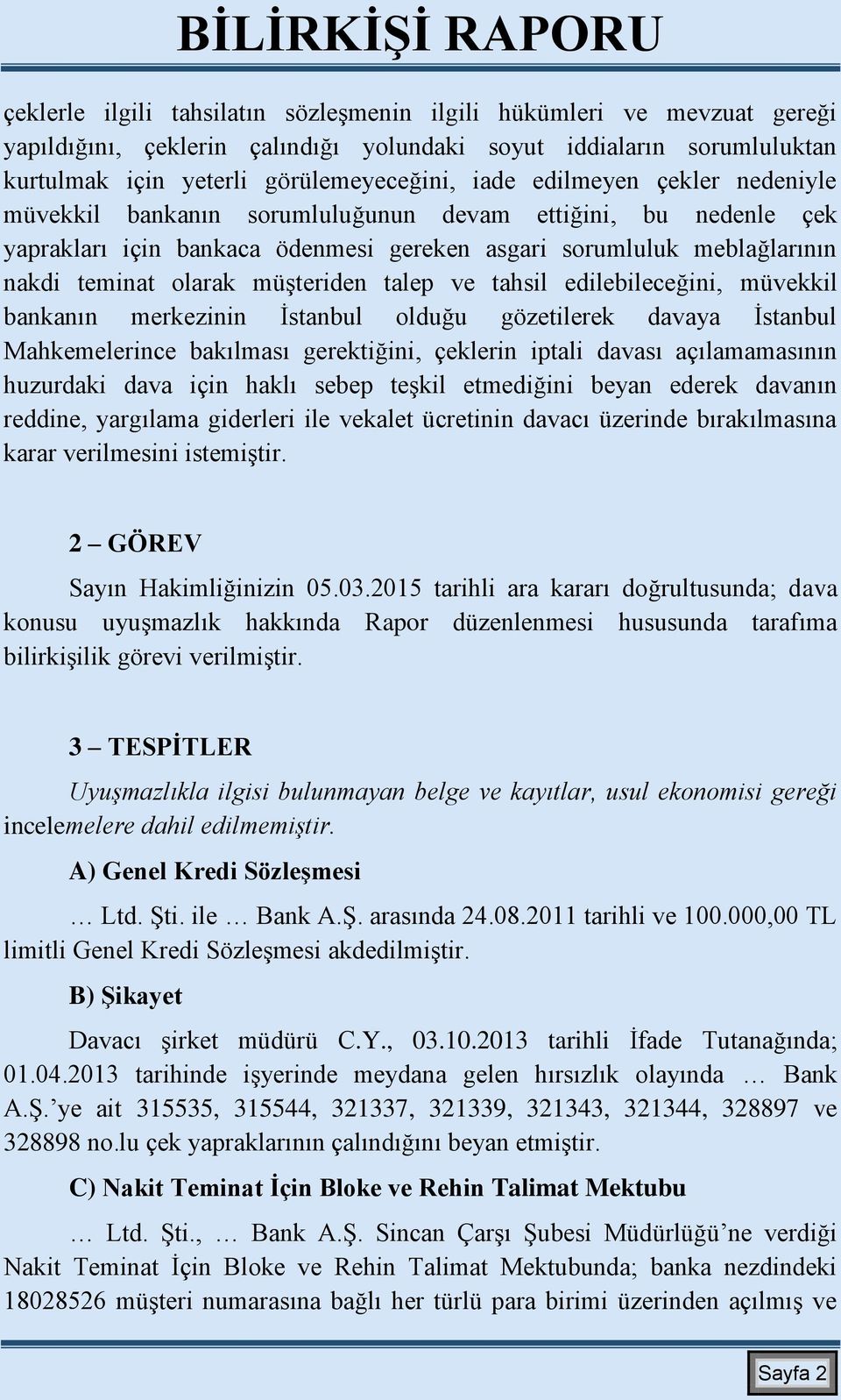 talep ve tahsil edilebileceğini, müvekkil bankanın merkezinin İstanbul olduğu gözetilerek davaya İstanbul Mahkemelerince bakılması gerektiğini, çeklerin iptali davası açılamamasının huzurdaki dava