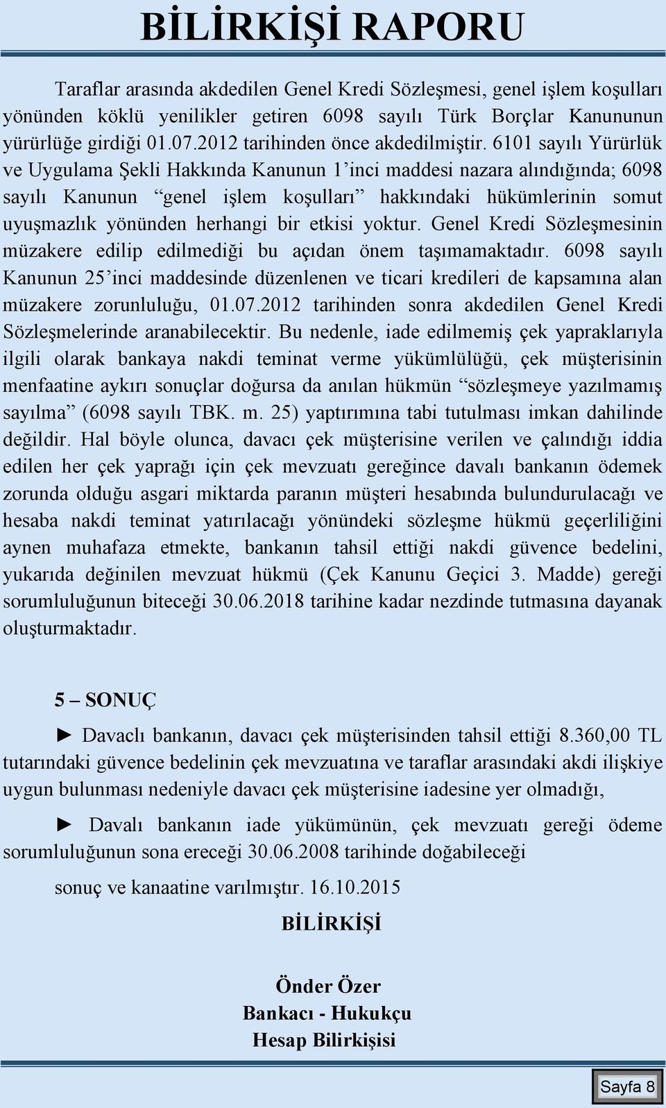 6101 sayılı Yürürlük ve Uygulama Şekli Hakkında Kanunun 1 inci maddesi nazara alındığında; 6098 sayılı Kanunun genel işlem koşulları hakkındaki hükümlerinin somut uyuşmazlık yönünden herhangi bir