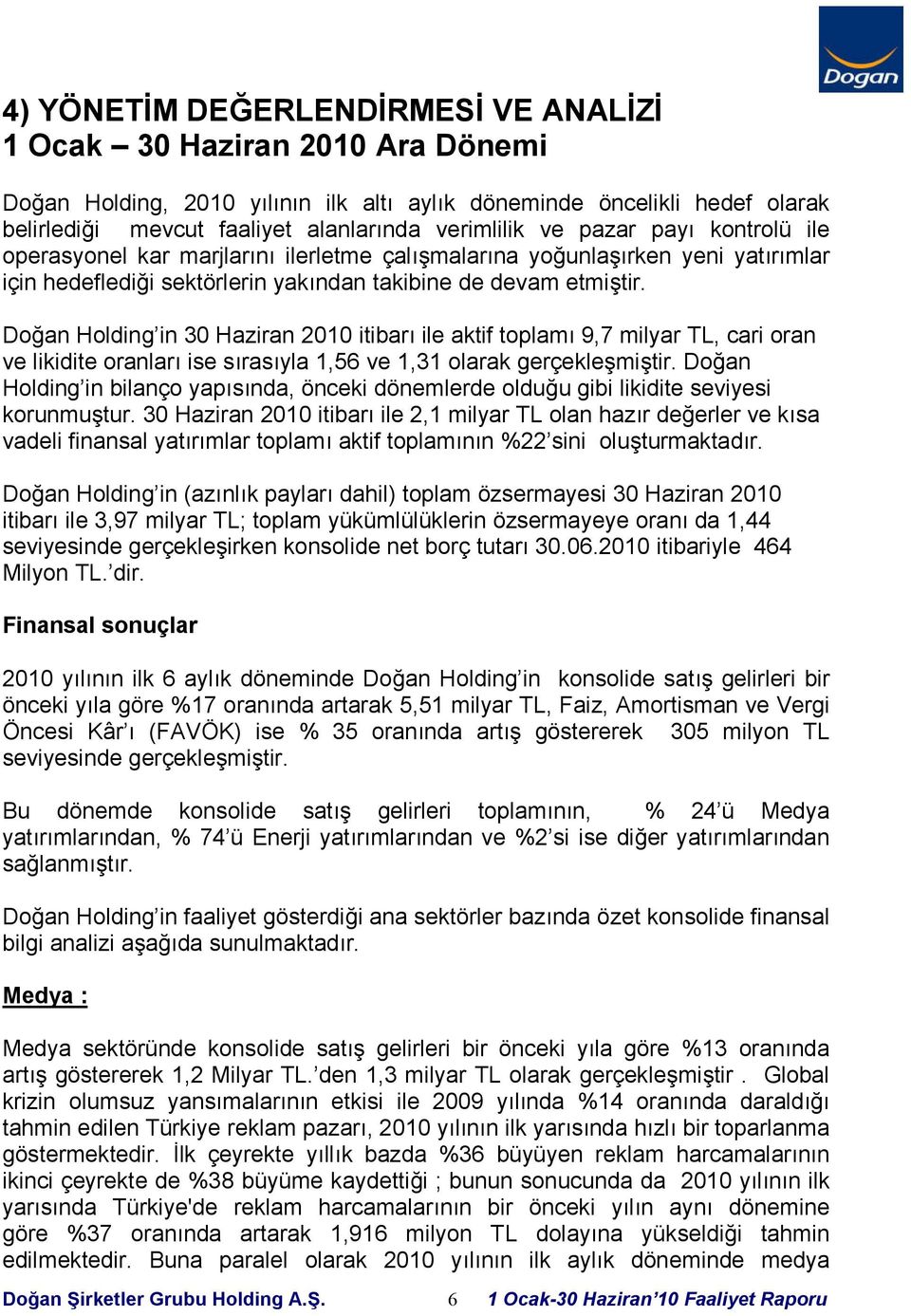 Doğan Holding in 30 Haziran 2010 itibarı ile aktif toplamı 9,7 milyar TL, cari oran ve likidite oranları ise sırasıyla 1,56 ve 1,31 olarak gerçekleşmiştir.