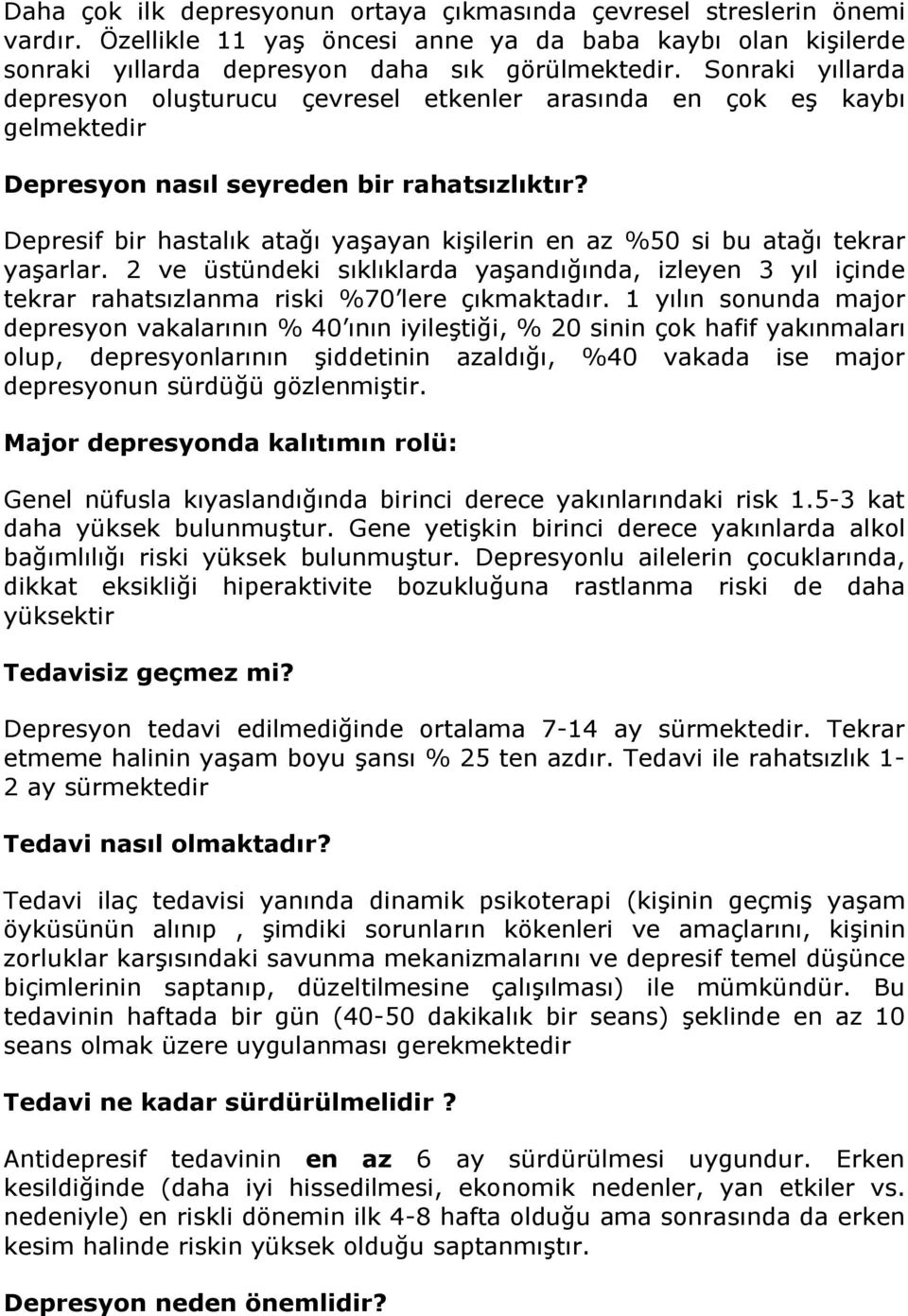 Depresif bir hastalık atağı yaşayan kişilerin en az %50 si bu atağı tekrar yaşarlar. 2 ve üstündeki sıklıklarda yaşandığında, izleyen 3 yıl içinde tekrar rahatsızlanma riski %70 lere çıkmaktadır.