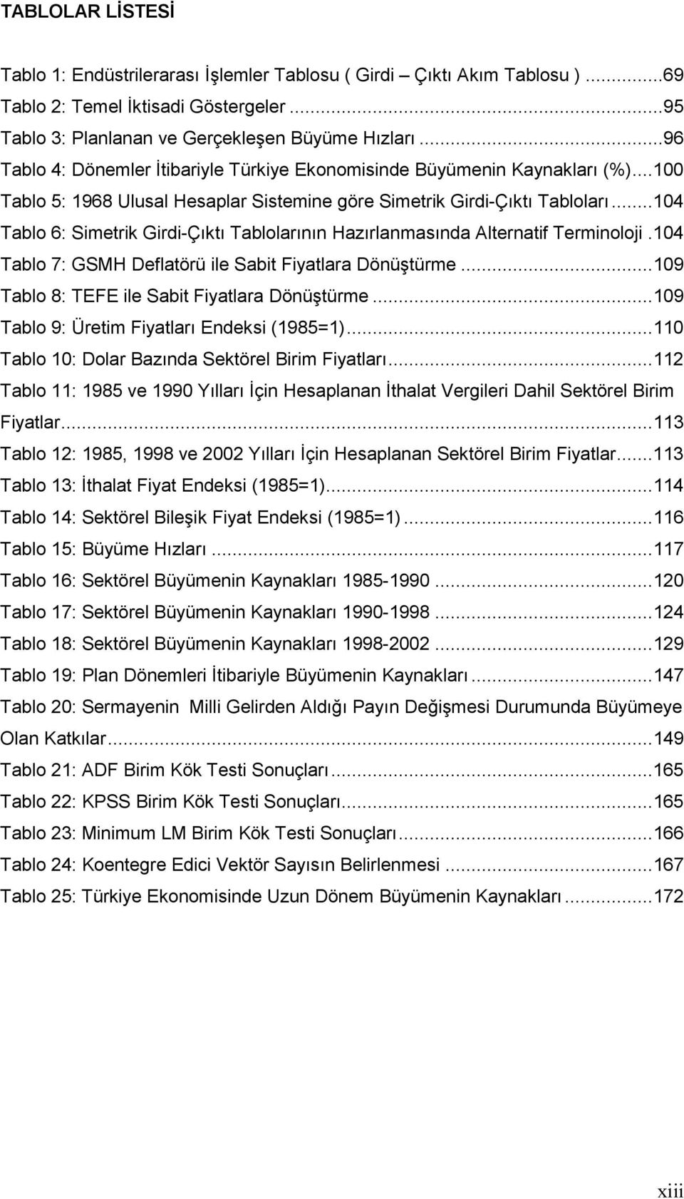 .. 104 Tablo 6: Smetrk Grd-Çıktı Tablolarının Hazırlanmasında Alternatf Termnoloj. 104 Tablo 7: GSMH Deflatörü le Sabt Fyatlara Dönüştürme... 109 Tablo 8: TEFE le Sabt Fyatlara Dönüştürme.