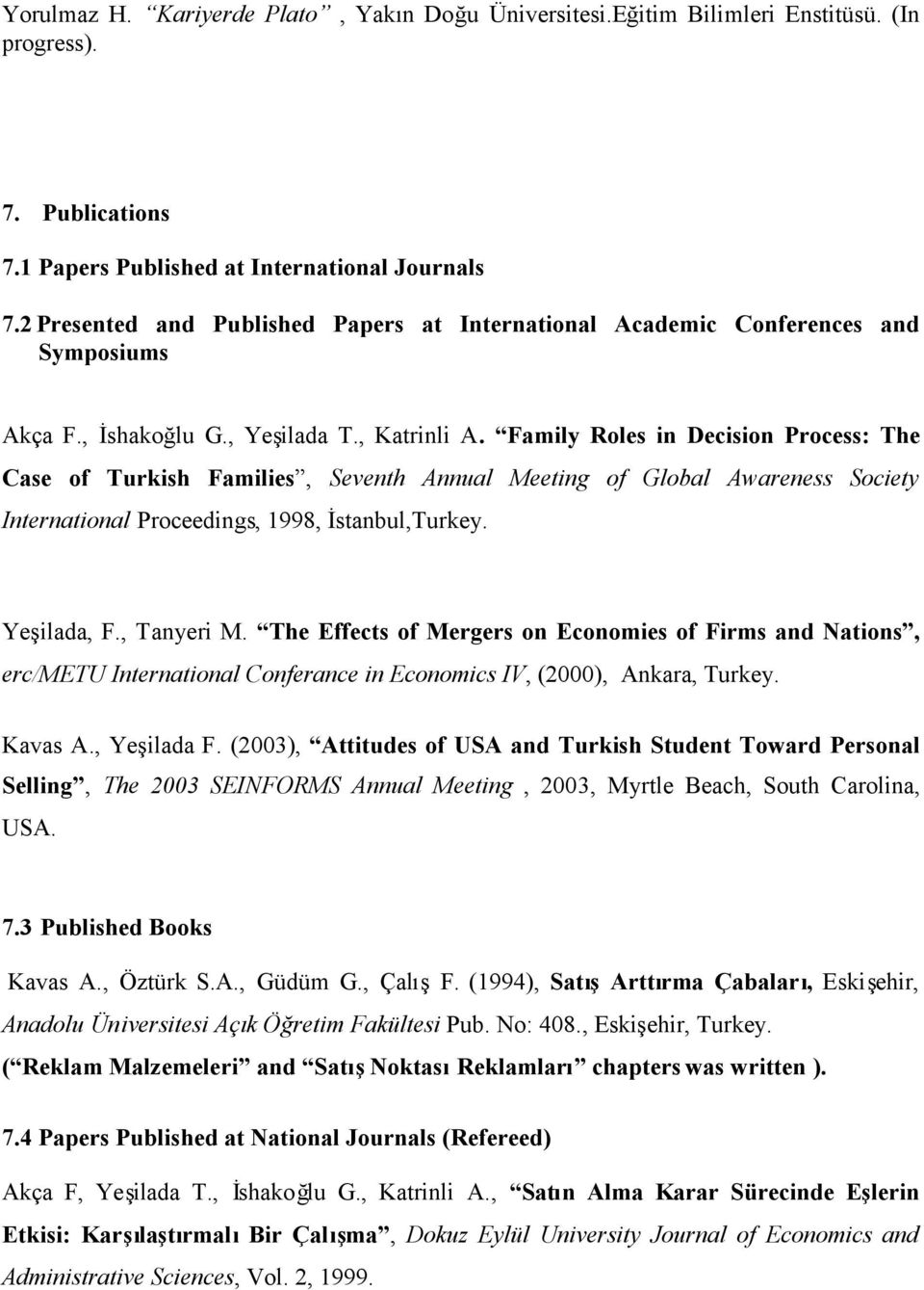 Family Roles in Decision Process: The Case of Turkish Families, Seventh Annual Meeting of Global Awareness Society International Proceedings, 1998, İstanbul,Turkey. Yeşilada, F., Tanyeri M.