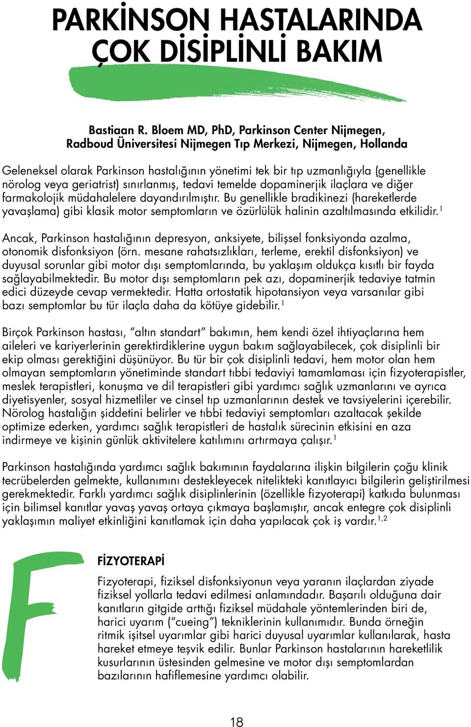 veya geriatrist) sınırlanmış, tedavi temelde dopaminerjik ilaçlara ve diğer farmakolojik müdahalelere dayandırılmıştır.