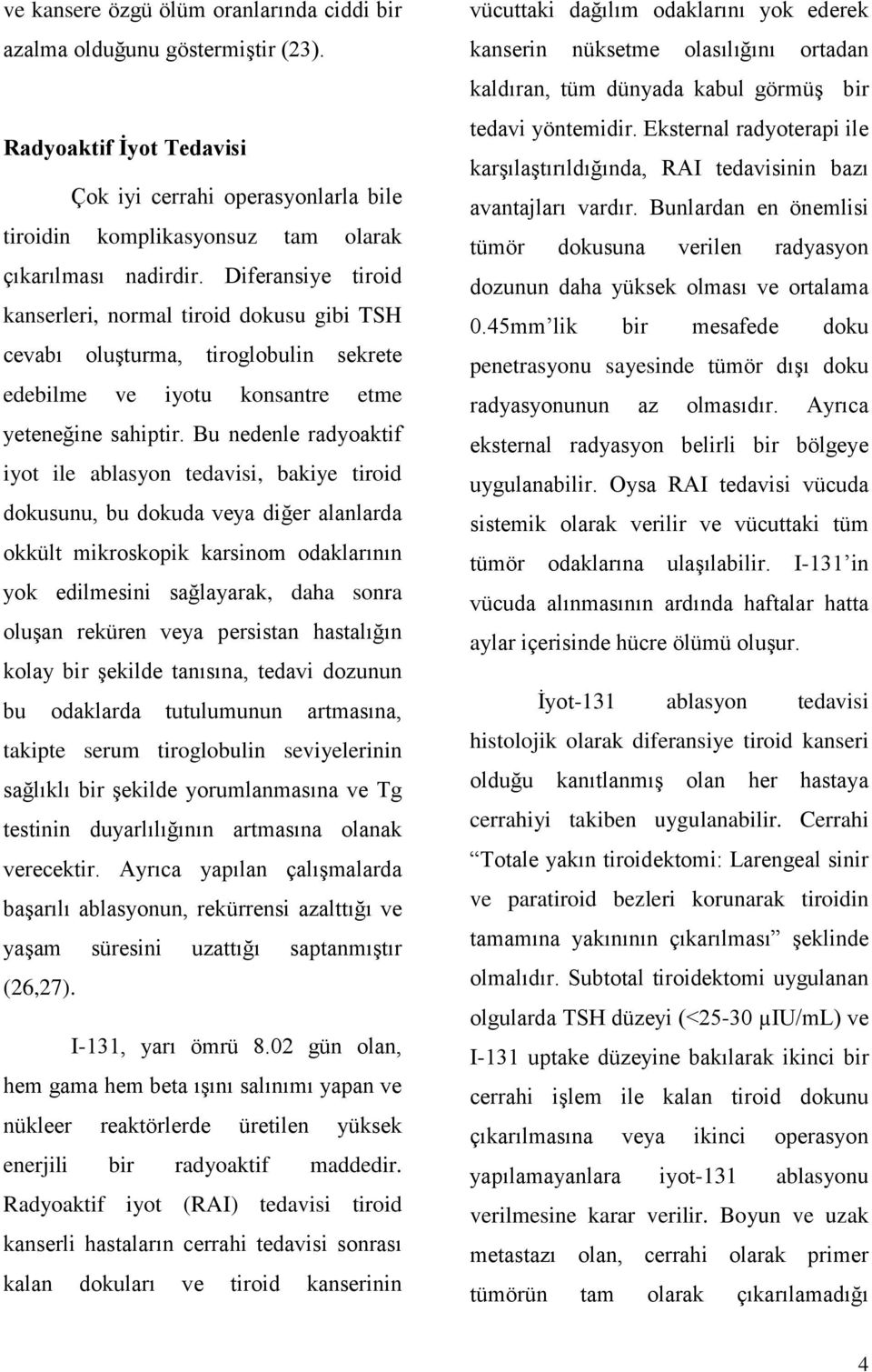 Bu nedenle radyoaktif iyot ile ablasyon tedavisi, bakiye tiroid dokusunu, bu dokuda veya diğer alanlarda okkült mikroskopik karsinom odaklarının yok edilmesini sağlayarak, daha sonra oluşan reküren