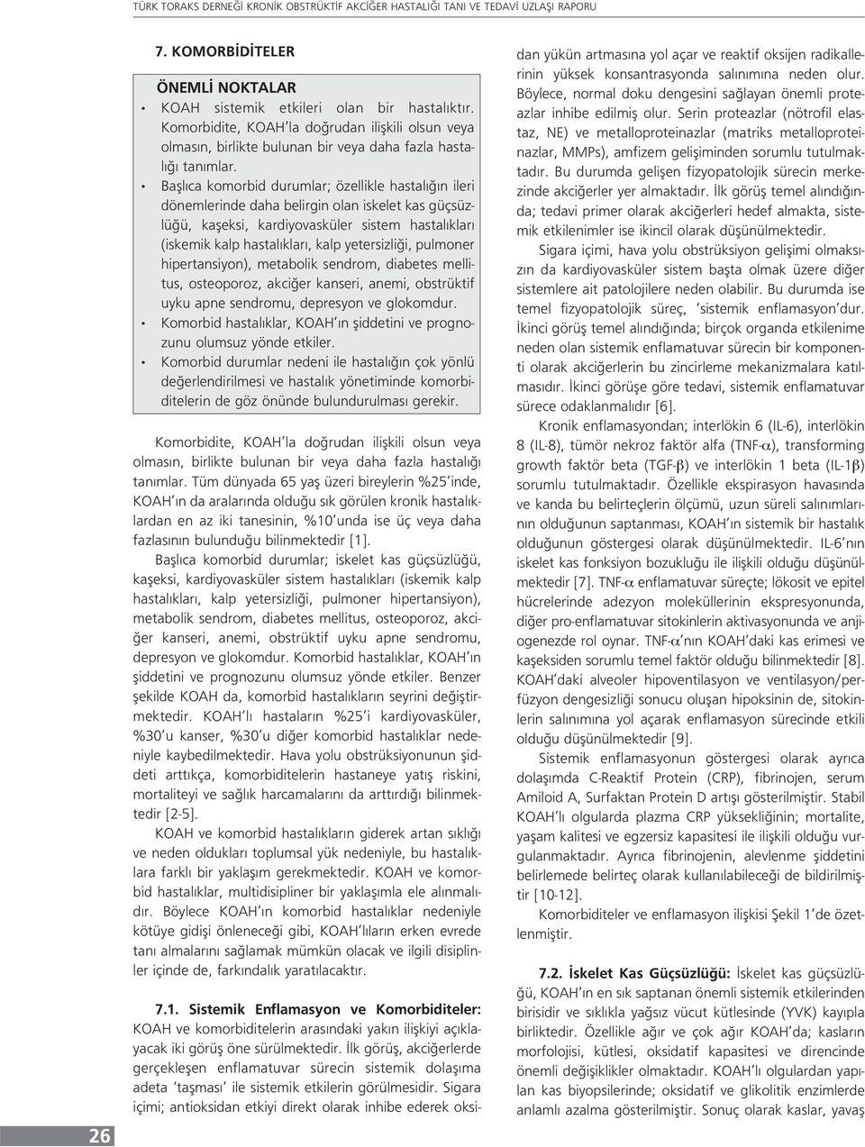 yetersizliği, pulmoner hipertansiyon), metabolik sendrom, diabetes mellitus, osteoporoz, akciğer kanseri, anemi, obstrüktif uyku apne sendromu, depresyon ve glokomdur.