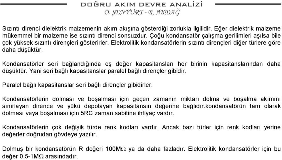 Kondansatörler seri bağlandığında eş değer kapasitansları her birinin kapasitanslarından daha düşüktür. Yani seri bağlı kapasitanslar paralel bağlı dirençler gibidir.