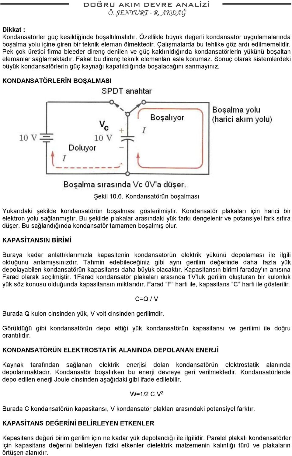 Fakat bu direnç teknik elemanları asla korumaz. Sonuç olarak sistemlerdeki büyük kondansatörlerin güç kaynağı kapatıldığında boşalacağını sanmayınız. KONDANSATÖRLERİN BOŞALMASI Şekil 10.6.