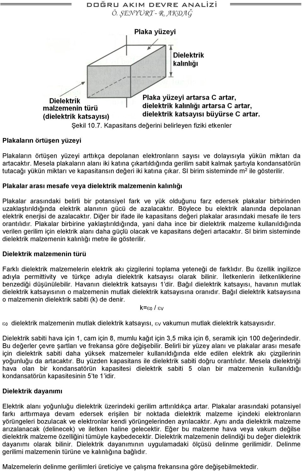 Plakalar arası mesafe veya dielektrik malzemenin kalınlığı Plakalar arasındaki belirli bir potansiyel fark ve yük olduğunu farz edersek plakalar birbirinden uzaklaştırıldığında elektrik alanının gücü