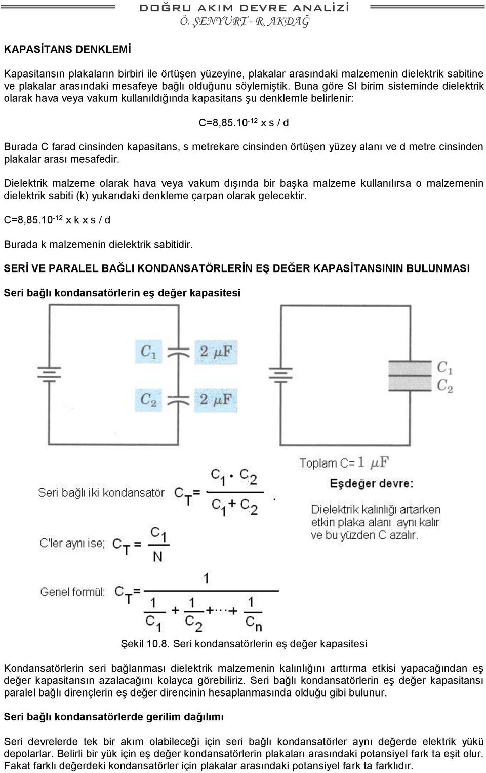 10-12 x s / d Burada C farad cinsinden kapasitans, s metrekare cinsinden örtüşen yüzey alanı ve d metre cinsinden plakalar arası mesafedir.