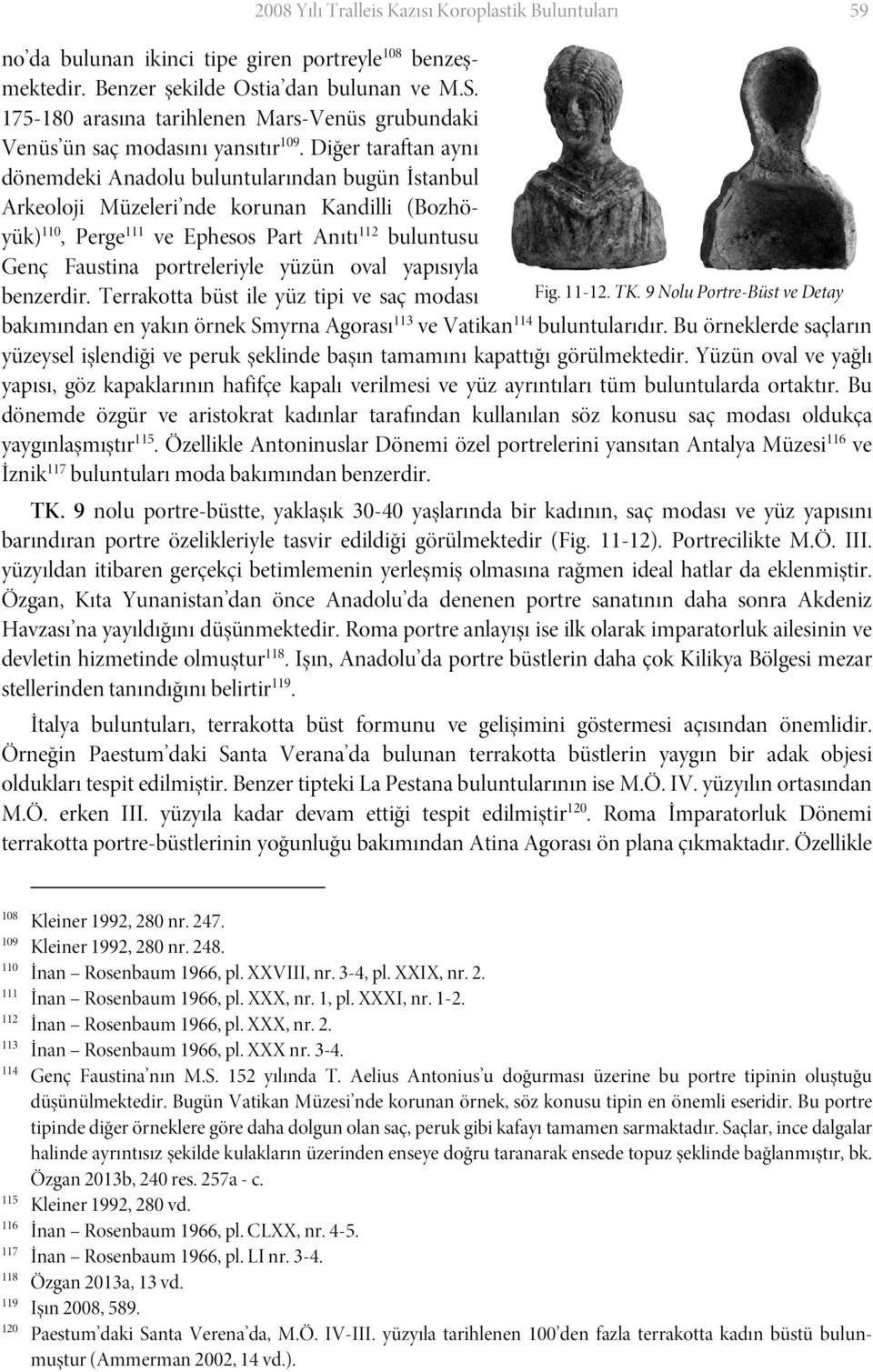 Diğer taraftan aynı dönemdeki Anadolu buluntularından bugün İstanbul Arkeoloji Müzeleri nde korunan Kandilli (Bozhöyük) 110, Perge 111 ve Ephesos Part Anıtı 112 buluntusu Genç Faustina portreleriyle