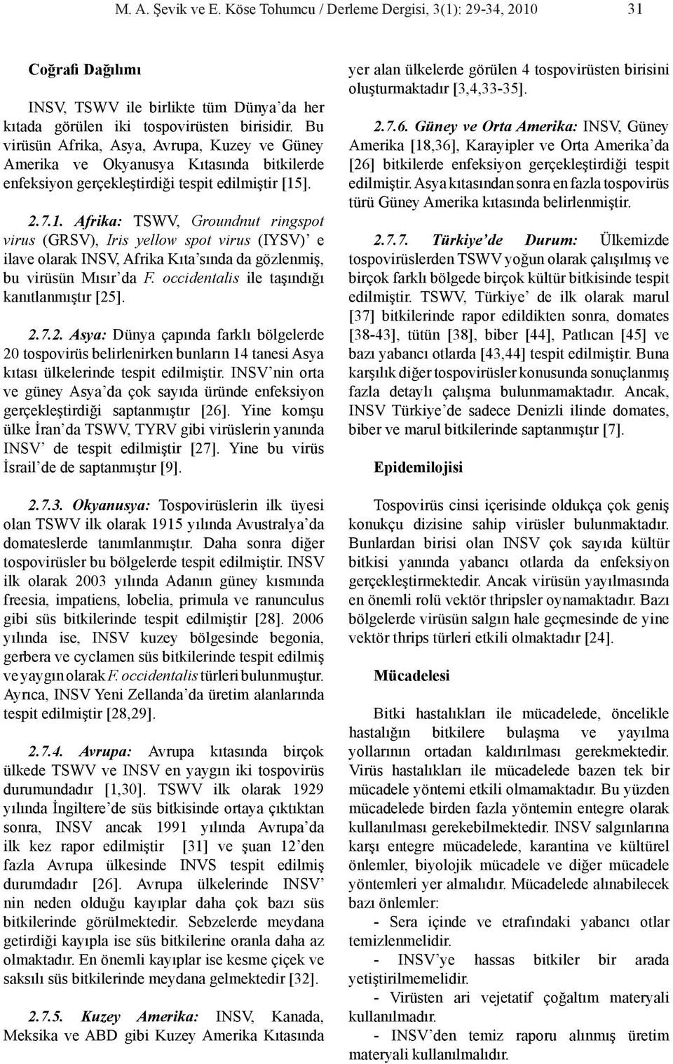 ]. 2.7.1. Afrika: TSWV, Groundnut ringspot virus (GRSV), Iris yellow spot virus (IYSV) e ilave olarak INSV, Afrika Kıta sında da gözlenmiş, bu virüsün Mısır da F.