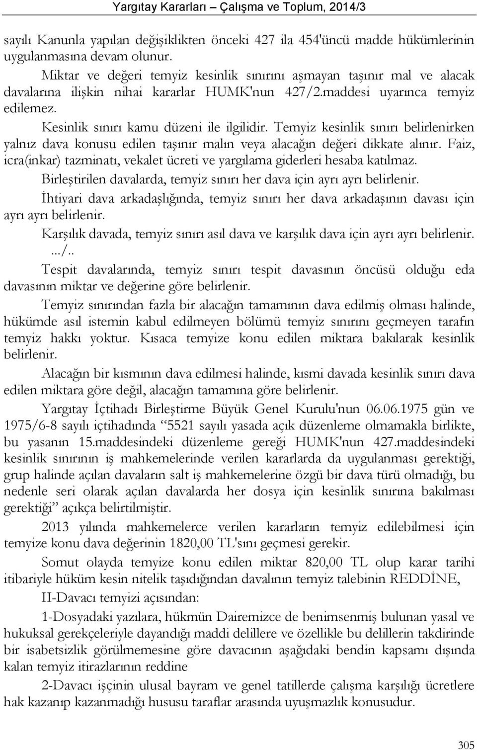 Temyiz kesinlik sınırı belirlenirken yalnız dava konusu edilen taşınır malın veya alacağın değeri dikkate alınır. Faiz, icra(inkar) tazminatı, vekalet ücreti ve yargılama giderleri hesaba katılmaz.